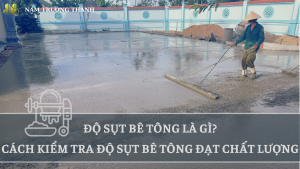 ĐỘ SỤT BÊ TÔNG LÀ GÌ? CÁCH KIỂM TRA ĐỘ SỤT BÊ TÔNG ĐẠT CHẤT LƯỢNG