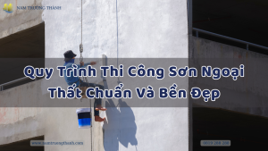 Quy Trình Thi Công Sơn Ngoại Thất Chuẩn Và Bền Đẹp