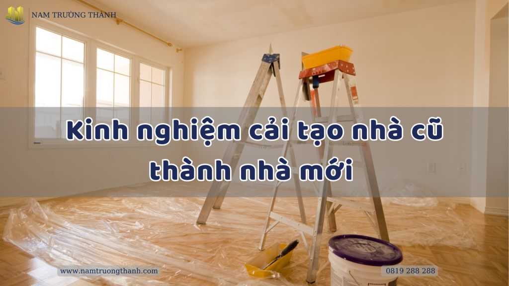 Kinh nghiệm cải tạo nhà cũ thành nhà mới 2025