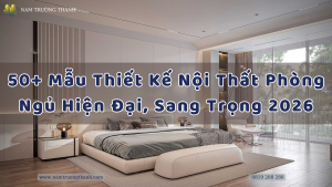 50+ Mẫu Thiết Kế Nội Thất Phòng Ngủ Hiện Đại, Sang Trọng 2026.