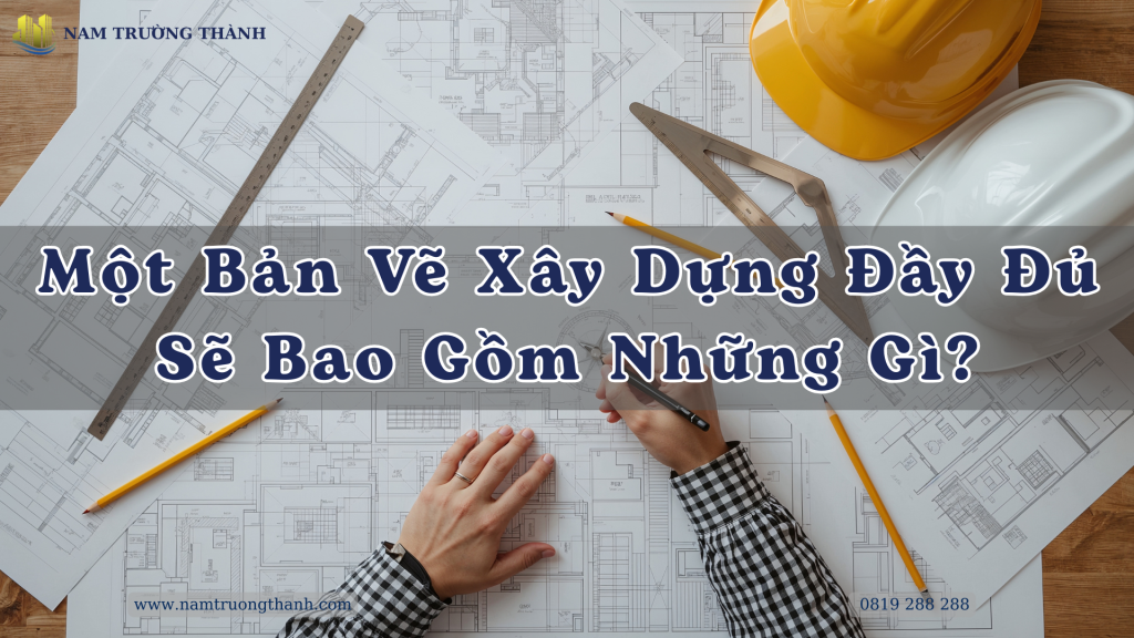 Một Bản Vẽ Xây Dựng Đầy Đủ Sẽ Bao Gồm Những Gì?