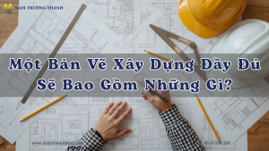 Một Bản Vẽ Xây Dựng Đầy Đủ Sẽ Bao Gồm Những Gì?
