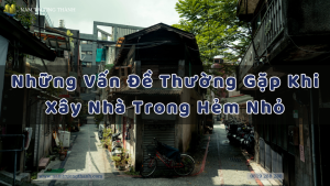 Những Vấn Đề Thường Gặp Khi Xây Nhà Trong Hẻm Nhỏ