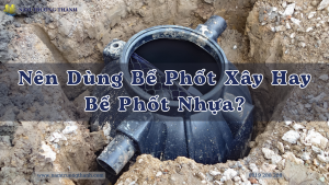 Nên Dùng Bể Phốt Xây Hay Bể Phốt Nhựa?