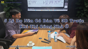 5 Lý Do Nên Có Bản Vẽ 3D Trước Khi Thi Công Nhà Ở