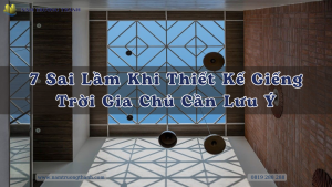 7 Sai Lầm Khi Thiết Kế Giếng Trời Gia Chủ Cần Lưu Ý