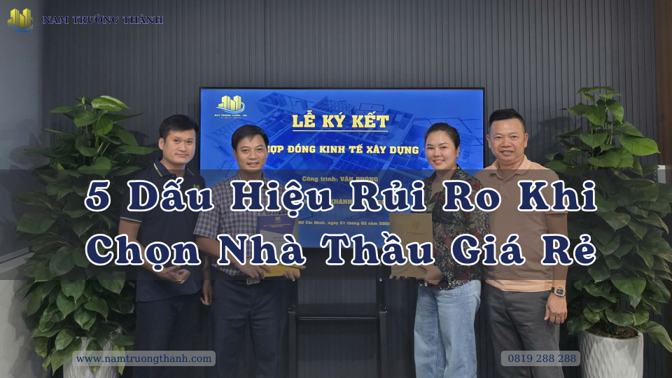 5 Dấu Hiệu Rủi Ro Khi Chọn Nhà Thầu Giá Rẻ