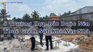 5 Trường Hợp Bắt Buộc Nên Thuê Giám Sát Khi Xây Nhà