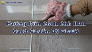 Hướng Dẫn Cách Chà Ron Gạch Chuẩn Kỹ Thuật Tránh Bong Tróc