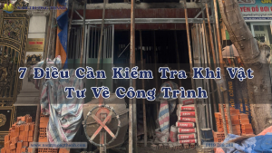 7 Điều Cần Kiểm Tra Khi Vật Tư Về Công Trình