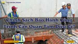 Chính Sách Bảo Hành Công Trình Cần Quan Tâm Điều Gì?