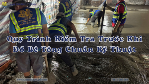 Quy Trình Kiểm Tra Trước Khi Đổ Bê Tông Chuẩn Kỹ Thuật